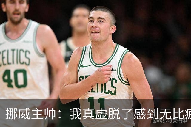 挪威主帅：我真虚脱了感到无比疲惫 对阵英格兰要踢得像猎犬一样