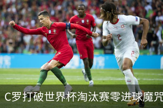 C罗打破世界杯淘汰赛零进球魔咒 葡萄牙2比1绝杀克罗地亚
